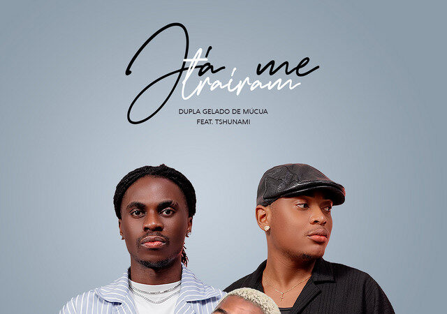 Dúpla Gelado De Múcua ft. Tsunami - Já Me Trairam